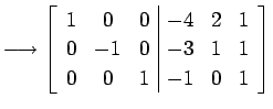 $\displaystyle \longrightarrow \left[ \begin{array}{ccc\vert ccc} 1 & 0 & 0 & -4 & 2 & 1 \\ 0 & -1 & 0 & -3 & 1 & 1 \\ 0 & 0 & 1 & -1 & 0 & 1 \end{array}\right]$