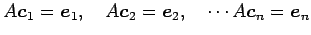 $\displaystyle A\vec{c}_{1}=\vec{e}_{1},\quad A\vec{c}_{2}=\vec{e}_{2},\quad \cdots A\vec{c}_{n}=\vec{e}_{n}$