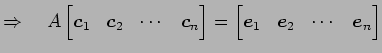 $\displaystyle \Rightarrow\quad A \begin{bmatrix}\vec{c}_{1} & \vec{c}_{2} & \cd...
...= \begin{bmatrix}\vec{e}_{1} & \vec{e}_{2} & \cdots & \vec{e}_{n} \end{bmatrix}$