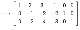 $\displaystyle \longrightarrow \left[ \begin{array}{ccc\vert ccc} 1 & 2 & 3 & 1 & 0 & 0 \\ 0 & -1 & -2 & -2 & 1 & 0 \\ 0 & -2 & -4 & -3 & 0 & 1 \end{array}\right]$