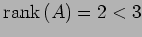 $ \mathrm{rank}\,(A)=2<3$