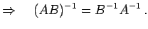 $\displaystyle \Rightarrow\quad (AB)^{-1}=B^{-1}A^{-1}\,.$