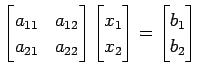 $\displaystyle \begin{bmatrix}a_{11} & a_{12} \\ a_{21} & a_{22} \end{bmatrix} \...
...atrix}x_{1} \\ x_{2} \end{bmatrix}= \begin{bmatrix}b_{1} \\ b_{2} \end{bmatrix}$