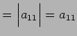 $\displaystyle = \begin{vmatrix}a_{11} \end{vmatrix}= a_{11}$