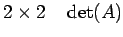 $\displaystyle 2\times2 \quad \det(A)$