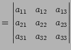 $\displaystyle = \begin{vmatrix}a_{11} & a_{12} & a_{13} \\ a_{21} & a_{22} & a_{23} \\ a_{31} & a_{32} & a_{33} \end{vmatrix}$