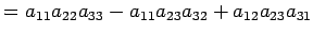 $\displaystyle = a_{11}a_{22}a_{33} -a_{11}a_{23}a_{32} +a_{12}a_{23}a_{31}$