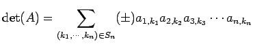 $\displaystyle \det(A)= \sum_{(k_{1},\cdots,k_{n})\in S_{n}}(\pm) a_{1,k_{1}}a_{2,k_{2}}a_{3,k_{3}}\cdots a_{n,k_{n}}$