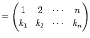 $\displaystyle = \begin{pmatrix}1 & 2 & \cdots & n \\ k_{1} & k_{2} & \cdots & k_{n} \end{pmatrix}$