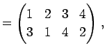 $\displaystyle = \begin{pmatrix}1 & 2 & 3 & 4 \\ 3 & 1 & 4 & 2 \end{pmatrix}\,,$