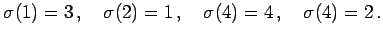 $\displaystyle \sigma(1)=3\,,\quad \sigma(2)=1\,,\quad \sigma(4)=4\,,\quad \sigma(4)=2\,.$