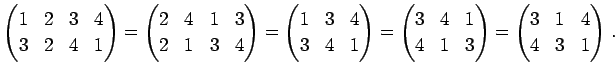 $\displaystyle \begin{pmatrix}1 & 2 & 3 & 4 \\ 3 & 2 & 4 & 1 \end{pmatrix}= \beg...
...4 & 1 & 3 \end{pmatrix}= \begin{pmatrix}3 & 1 & 4 \\ 4 & 3 & 1 \end{pmatrix}\,.$