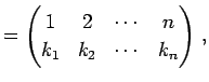 $\displaystyle = \begin{pmatrix}1 & 2 & \cdots & n \\ k_{1} & k_{2} & \cdots & k_{n} \end{pmatrix}\,,$