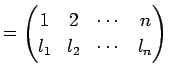 $\displaystyle = \begin{pmatrix}1 & 2 & \cdots & n \\ l_{1} & l_{2} & \cdots & l_{n} \end{pmatrix}$