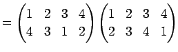 $\displaystyle = \begin{pmatrix}1 & 2 & 3 & 4 \\ 4 & 3 & 1 & 2 \end{pmatrix} \begin{pmatrix}1 & 2 & 3 & 4 \\ 2 & 3 & 4 & 1 \end{pmatrix}$