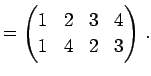 $\displaystyle = \begin{pmatrix}1 & 2 & 3 & 4 \\ 1 & 4 & 2 & 3 \end{pmatrix}\,.$