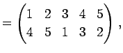 $\displaystyle = \begin{pmatrix}1 & 2 & 3 & 4 & 5 \\ 4 & 5 & 1 & 3 & 2 \end{pmatrix}\,,$