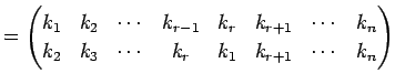 $\displaystyle = \begin{pmatrix}k_{1} & k_{2} & \cdots & k_{r-1} & k_{r} & k_{r+...
...k_{2} & k_{3} & \cdots & k_{r} & k_{1} & k_{r+1} & \cdots & k_{n} \end{pmatrix}$