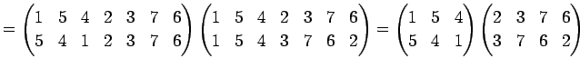 $\displaystyle = \begin{pmatrix}1 & 5 & 4 & 2 & 3 & 7 & 6 \\ 5 & 4 & 1 & 2 & 3 &...
...4 & 1 \end{pmatrix} \begin{pmatrix}2 & 3 & 7 & 6 \\ 3 & 7 & 6 & 2 \end{pmatrix}$