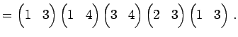 $\displaystyle = \begin{pmatrix}1 & 3 \end{pmatrix} \begin{pmatrix}1 & 4 \end{pm...
...atrix} \begin{pmatrix}2 & 3 \end{pmatrix} \begin{pmatrix}1 & 3 \end{pmatrix}\,.$