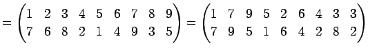 $\displaystyle = \begin{pmatrix}1 & 2 & 3 & 4 & 5 & 6 & 7 & 8 & 9 \\ 7 & 6 & 8 &...
... & 9 & 5 & 2 & 6 & 4 & 3 & 3 \\ 7 & 9 & 5 & 1 & 6 & 4 & 2 & 8 & 2 \end{pmatrix}$