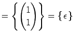 $\displaystyle =\left\{ \begin{pmatrix}1 \\ 1 \end{pmatrix} \right\}= \{\underset{\text{}}{\epsilon}\}$