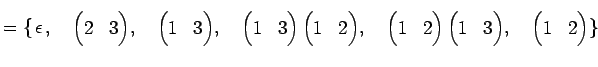 $\displaystyle = \{ \underset{\text{}}{\epsilon},\quad \underset{\text{}}{\b...
...end{pmatrix}},\quad \underset{\text{}}{\begin{pmatrix}1 & 2 \end{pmatrix}} \}$