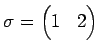 $\displaystyle \sigma= \begin{pmatrix}1 & 2 \end{pmatrix}$