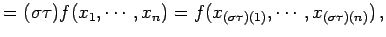 $\displaystyle = (\sigma\tau)f(x_{1},\cdots,x_{n})= f(x_{(\sigma\tau)(1)},\cdots,x_{(\sigma\tau)(n)})\,,$