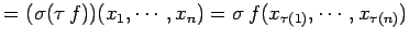 $\displaystyle = (\sigma(\tau\,f))(x_{1},\cdots,x_{n})= \sigma\,f(x_{\tau(1)},\cdots,x_{\tau(n)})$