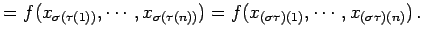 $\displaystyle = f(x_{\sigma(\tau(1))},\cdots,x_{\sigma(\tau(n))})= f(x_{(\sigma\tau)(1)},\cdots,x_{(\sigma\tau)(n)})\,.$