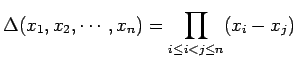 $\displaystyle \Delta(x_1,x_2,\cdots,x_n)= \prod_{i\leq i<j\leq n}(x_{i}-x_{j})$