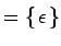 $\displaystyle =\{ \underset{\text{}}{\epsilon} \}$