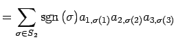 $\displaystyle = \sum_{\sigma\in S_{2}}\mathrm{sgn}\,(\sigma) a_{1,\sigma(1)}a_{2,\sigma(2)}a_{3,\sigma(3)}$