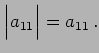 $\displaystyle \begin{vmatrix}a_{11} \end{vmatrix}= a_{11}\,.$