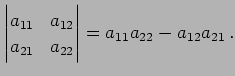 $\displaystyle \begin{vmatrix}a_{11} & a_{12} \\ a_{21} & a_{22} \end{vmatrix}= a_{11}a_{22}-a_{12}a_{21}\,.$