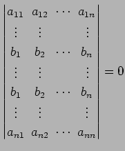 $\displaystyle \begin{vmatrix}a_{11}\! & \!a_{12}\! & \!\cdots\! & \!a_{1n} \\ \...
... & & \!\vdots \\ a_{n1}\! & \!a_{n2}\! & \!\cdots\! & \!a_{nn} \end{vmatrix} =0$