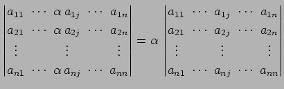 $\displaystyle \begin{vmatrix}a_{11}\! & \!\cdots\! & \!\alpha\,a_{1j}\! & \!\cd...
...ots \\ a_{n1}\! & \!\cdots\! & \!a_{nj}\! & \!\cdots\! & \!a_{nn} \end{vmatrix}$