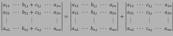 $\displaystyle \begin{vmatrix}a_{11}\! & \!\cdots\! & \!b_{1j}+c_{1j}\! & \!\cdo...
...ots \\ a_{n1}\! & \!\cdots\! & \!c_{nj}\! & \!\cdots\! & \!a_{nn} \end{vmatrix}$