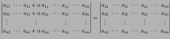 $\displaystyle \begin{vmatrix}a_{11}\! & \!\cdots\! & \!a_{1i}+\alpha\,a_{1j}\! ...
...\! & \!a_{ni}\! & \!\cdots\! & \!a_{nj}\! & \!\cdots\! & \!a_{nn} \end{vmatrix}$