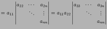 $\displaystyle = a_{11} \begin{vmatrix}a_{22} & \cdots & a_{2n} \\ & \ddots & \v...
...atrix}a_{33} & \cdots & a_{3n} \\ & \ddots & \vdots \\ & & a_{nn} \end{vmatrix}$