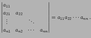 $\displaystyle \begin{vmatrix}a_{11} & & & \\ a_{21} & a_{22} & & \\ \vdots & & ...
...\ a_{n1} & a_{n2} & \cdots & a_{nn} \end{vmatrix}= a_{11}a_{22}\cdots a_{nn}\,.$