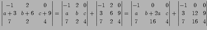 $\displaystyle \begin{vmatrix}-1 & 2 & 0 \\ a+3 & b+6 & c+9 \\ 7 & 2 & 4 \end{vm...
...{vmatrix} + \begin{vmatrix}-1 & 0 & 0 \\ 3 & 12 & 9 \\ 7 & 16 & 4 \end{vmatrix}$