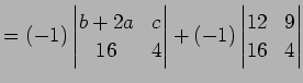 $\displaystyle = (-1) \begin{vmatrix}b+2a & c \\ 16 & 4 \end{vmatrix} + (-1) \begin{vmatrix}12 & 9 \\ 16 & 4 \end{vmatrix}$