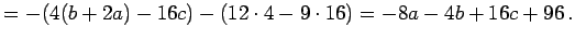 $\displaystyle = -(4(b+2a)-16c)-(12\cdot4-9\cdot16)= -8a-4b+16c+96\,.$