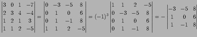 $\displaystyle \begin{vmatrix}3 & 0 & 1 & -7 \\ 2 & 3 & 4 & -4 \\ 1 & 2 & 1 & 3 ...
...vmatrix}= - \begin{vmatrix}-3 & -5 & 8 \\ 1 & 0 & 6 \\ 1 & -1 & 8 \end{vmatrix}$