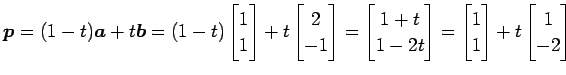 $\displaystyle \vec{p}=(1-t)\vec{a}+t\vec{b}= (1-t) \begin{bmatrix}1 \\ 1 \end{b...
...x}= \begin{bmatrix}1 \\ 1 \end{bmatrix}+ t \begin{bmatrix}1 \\ -2 \end{bmatrix}$