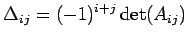 $\displaystyle \Delta_{ij}=(-1)^{i+j}\det(A_{ij})$