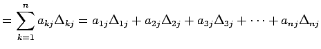 $\displaystyle = \sum_{k=1}^{n}a_{kj}\Delta_{kj}= a_{1j}\Delta_{1j}+ a_{2j}\Delta_{2j}+ a_{3j}\Delta_{3j}+\cdots+ a_{nj}\Delta_{nj}$