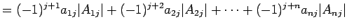 $\displaystyle = (-1)^{j+1}a_{1j}\vert A_{1j}\vert+ (-1)^{j+2}a_{2j}\vert A_{2j}\vert+ \cdots+ (-1)^{j+n}a_{nj}\vert A_{nj}\vert$